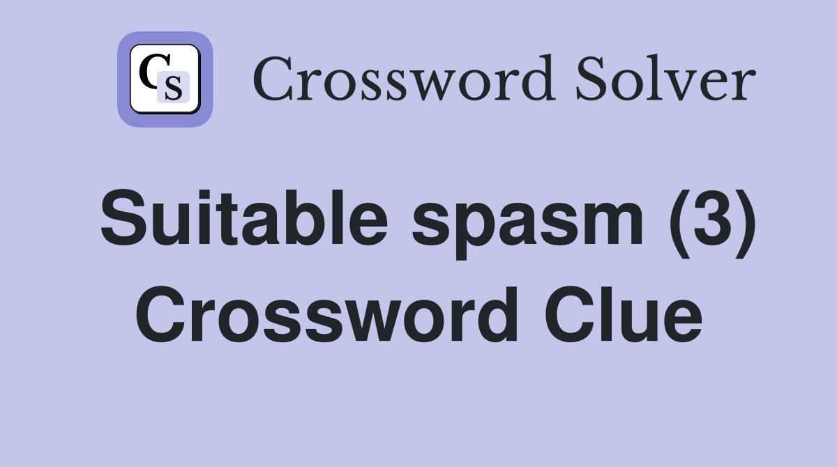 Suitable spasm (3) Crossword Clue