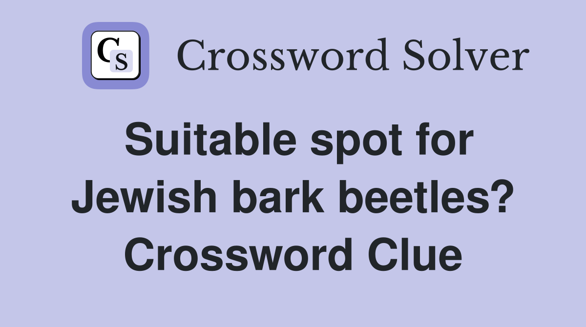 Suitable spot for Jewish bark beetles? Crossword Clue