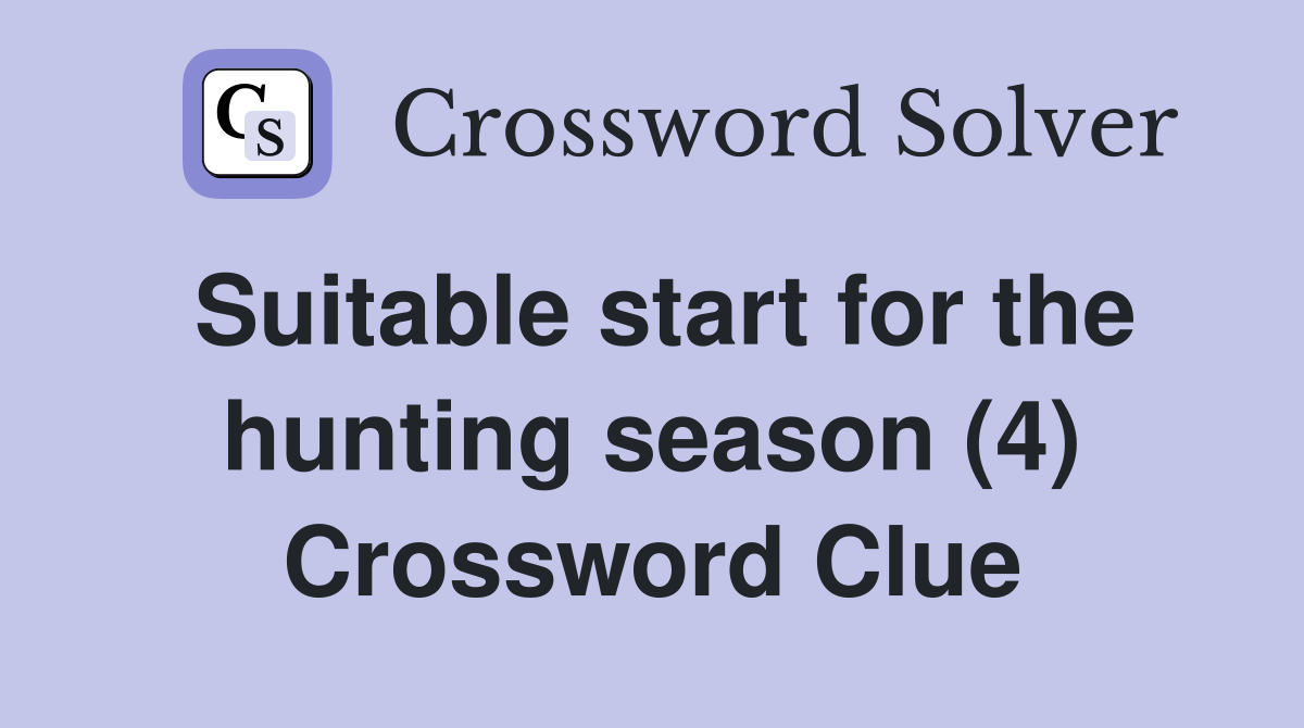 Suitable start for the hunting season (4) Crossword Clue