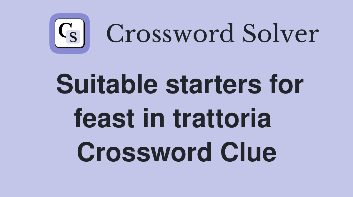 Suitable starters for feast in trattoria  Crossword Clue