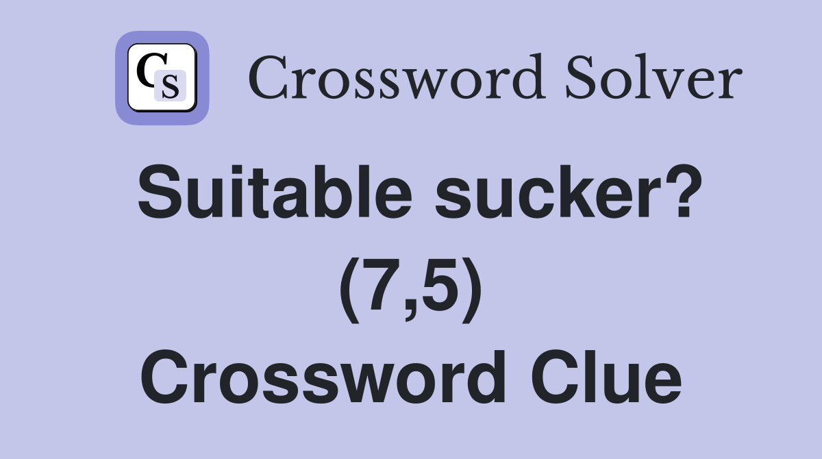 Suitable sucker? (7,5) Crossword Clue