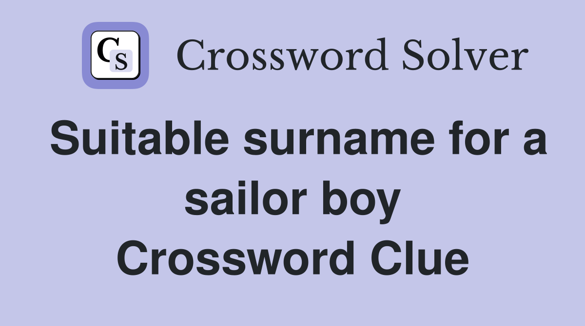 Suitable surname for a sailor boy Crossword Clue