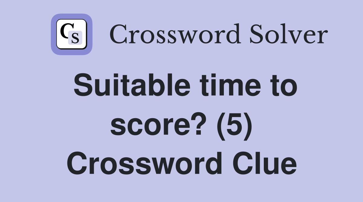 Suitable time to score? (5) Crossword Clue