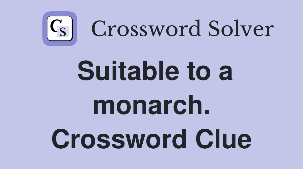 Suitable to a monarch. Crossword Clue