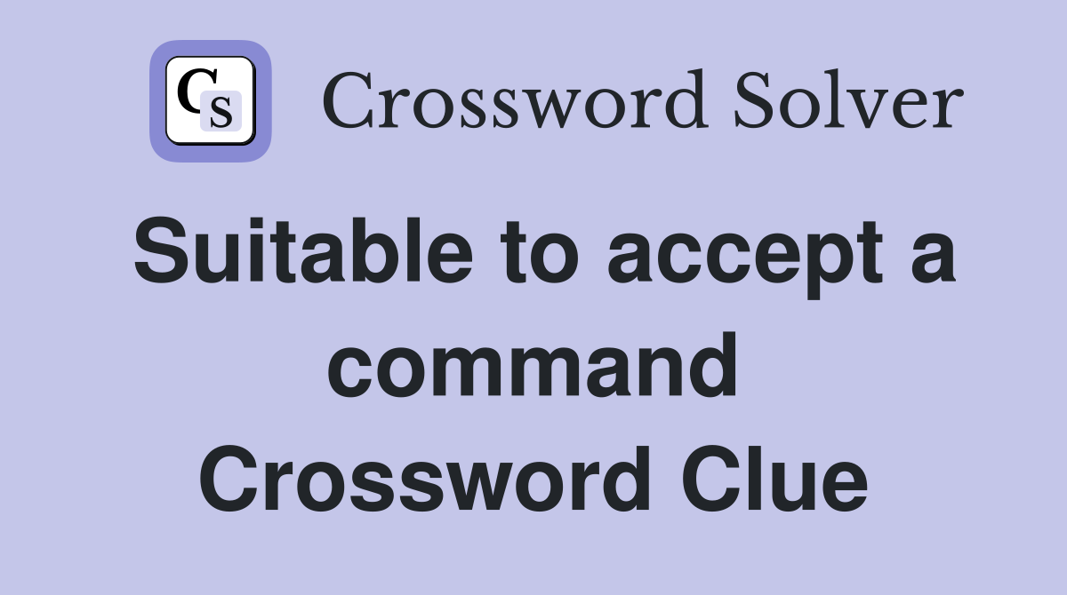 Suitable to accept a command Crossword Clue