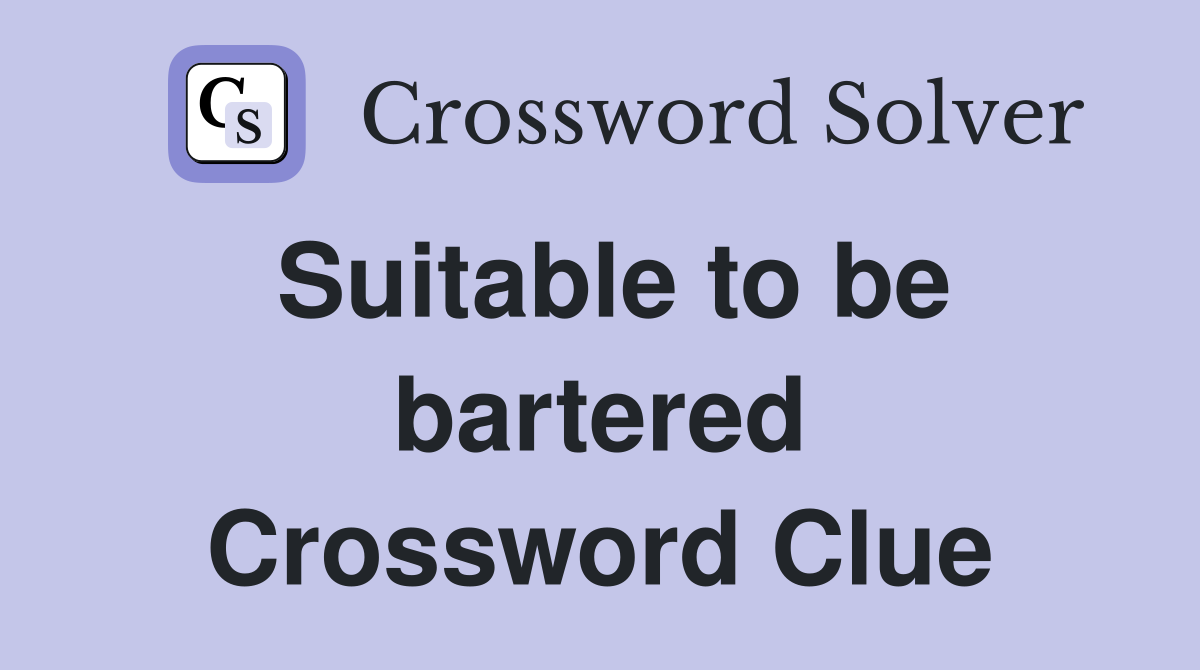 Suitable to be bartered Crossword Clue