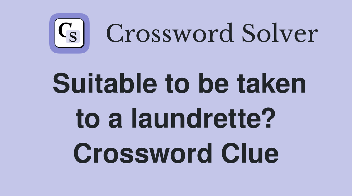Suitable to be taken to a laundrette? Crossword Clue