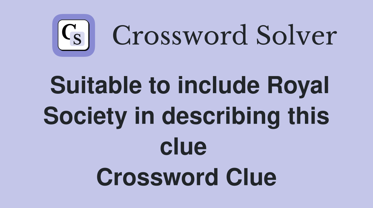 Suitable to include Royal Society in describing this clue  Crossword Clue
