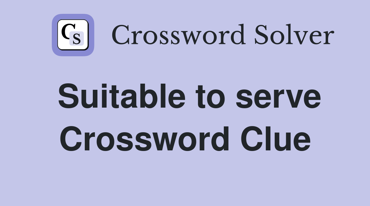 Suitable to serve Crossword Clue