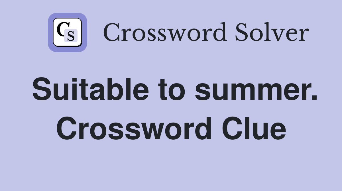 Suitable to summer. Crossword Clue