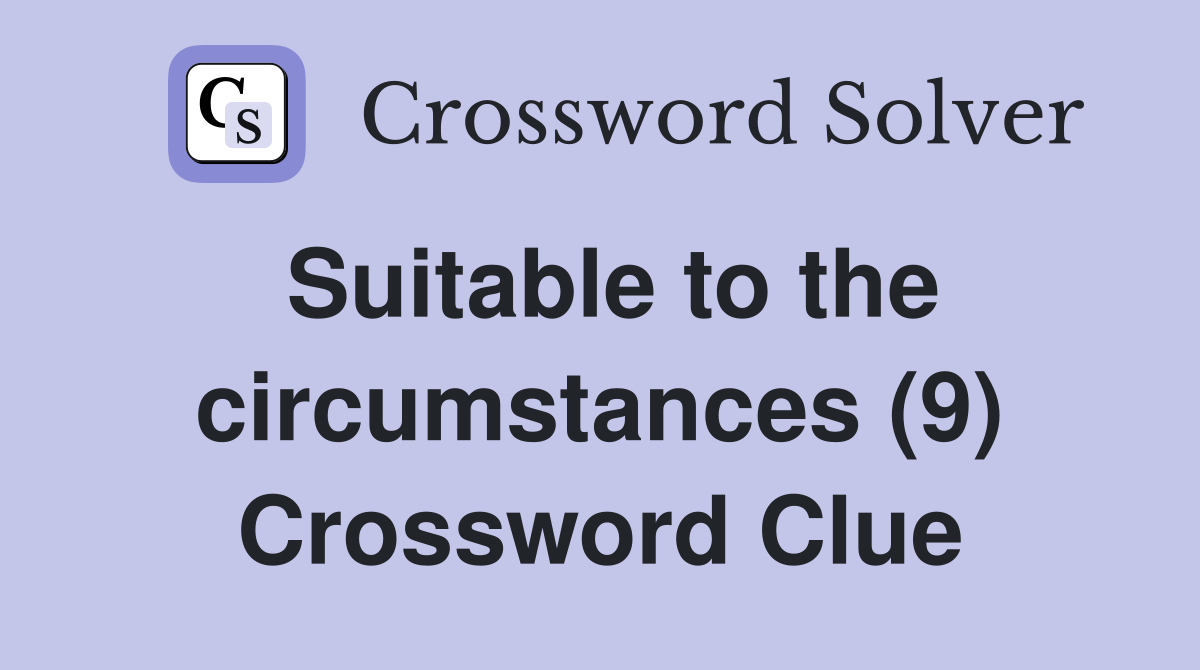 Suitable to the circumstances (9) Crossword Clue