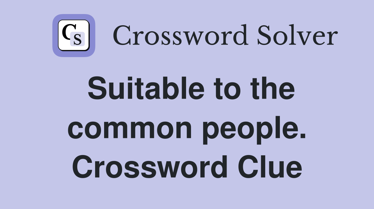 Suitable to the common people. Crossword Clue