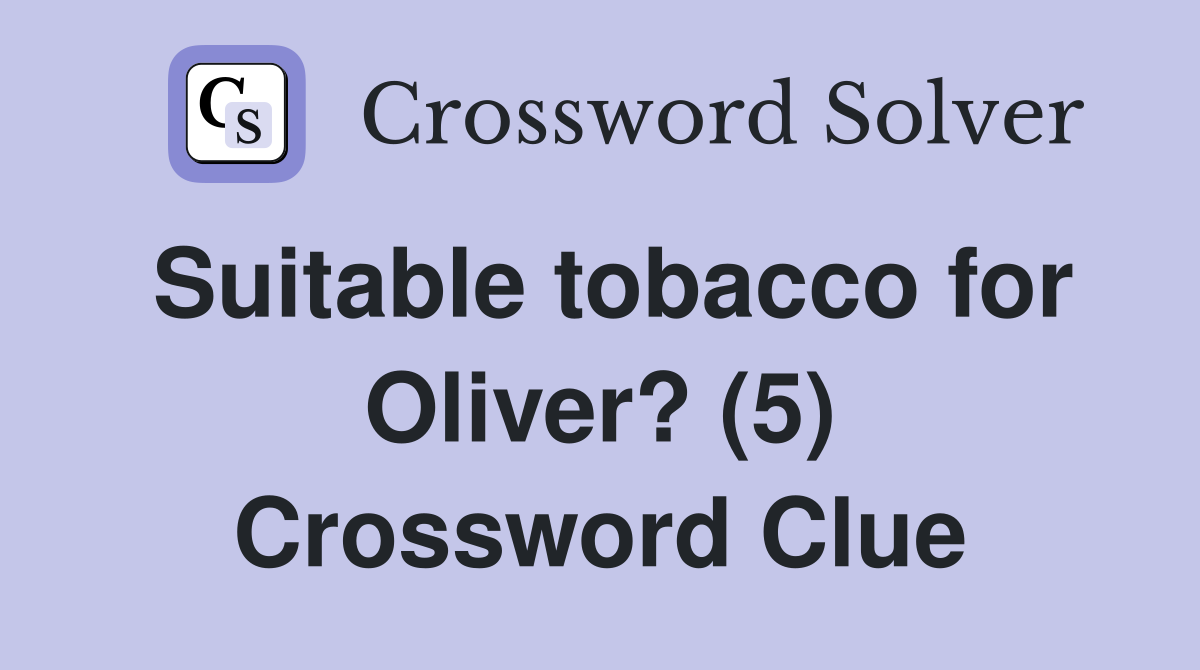 Suitable tobacco for Oliver? (5) Crossword Clue