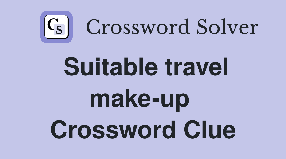 Suitable travel make-up  Crossword Clue