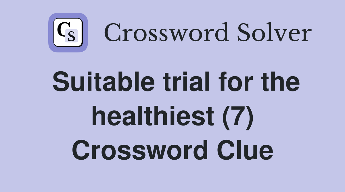 Suitable trial for the healthiest (7) Crossword Clue