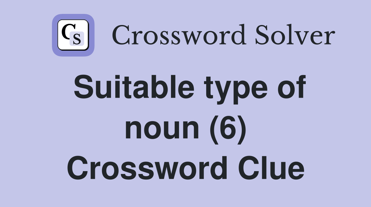 Suitable type of noun (6) Crossword Clue