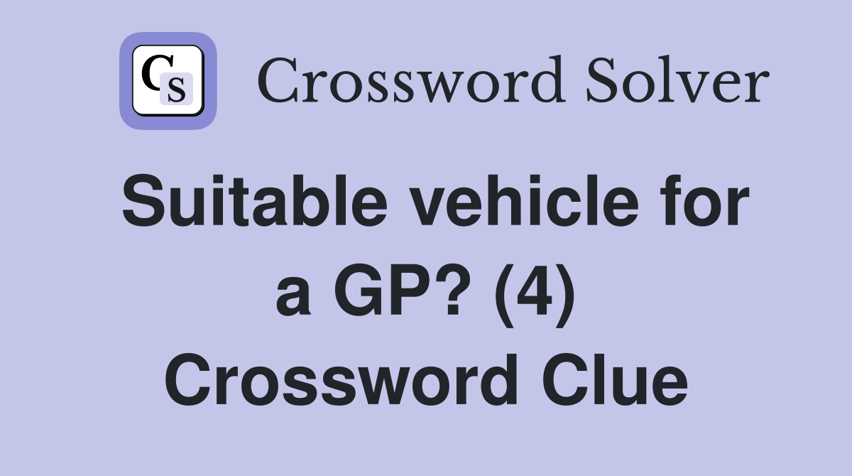 Suitable vehicle for a GP? (4) Crossword Clue