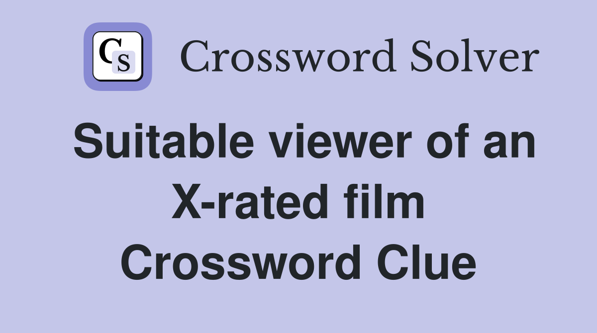 Suitable viewer of an X-rated film Crossword Clue