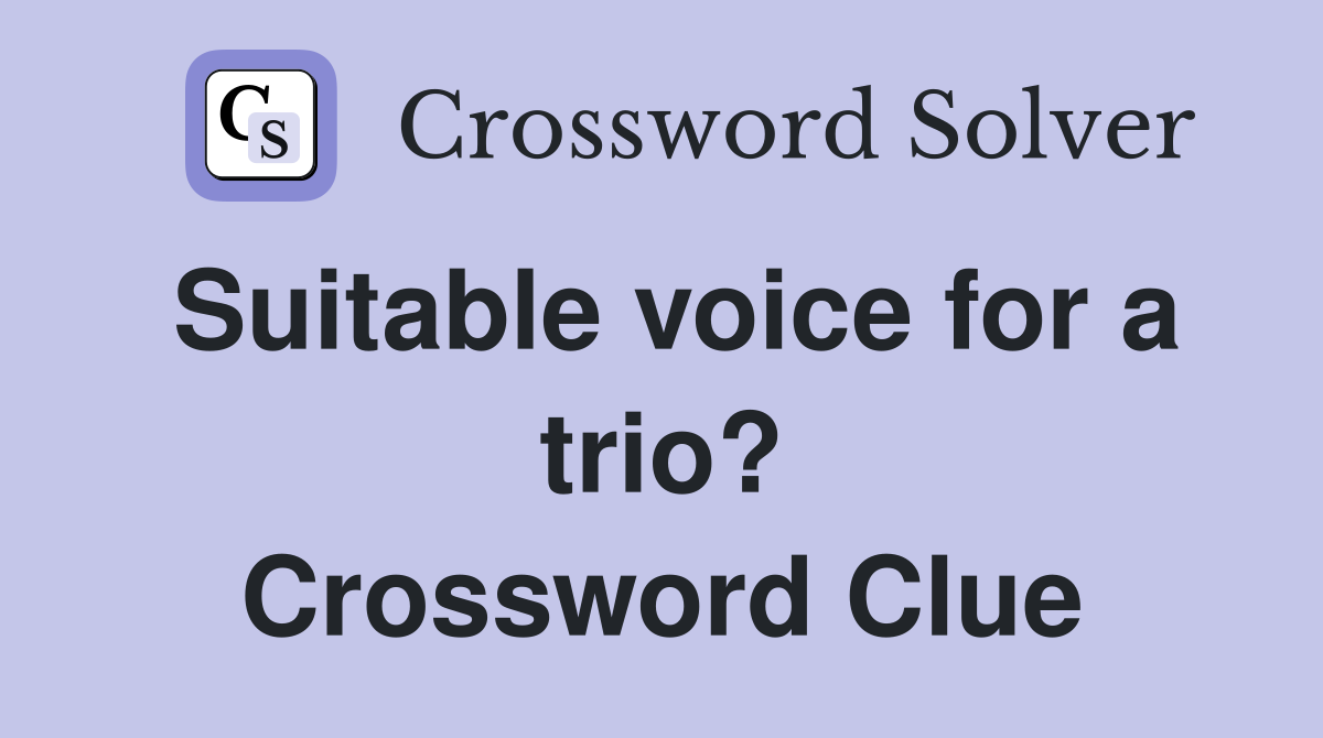 Suitable voice for a trio? Crossword Clue