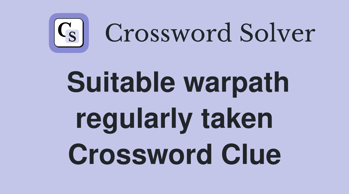 Suitable warpath regularly taken Crossword Clue