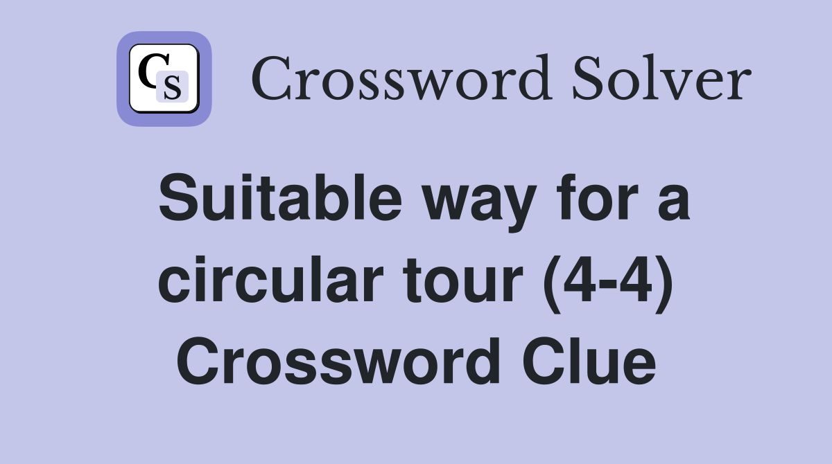 Suitable way for a circular tour (4-4) Crossword Clue