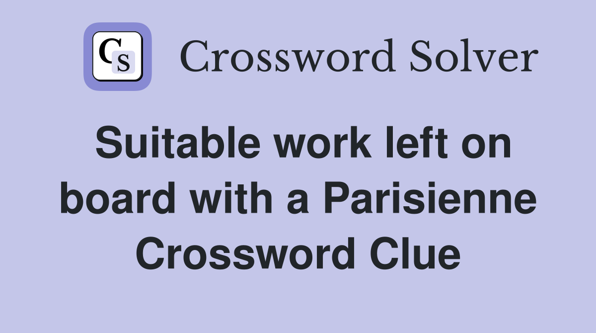 Suitable work left on board with a Parisienne Crossword Clue