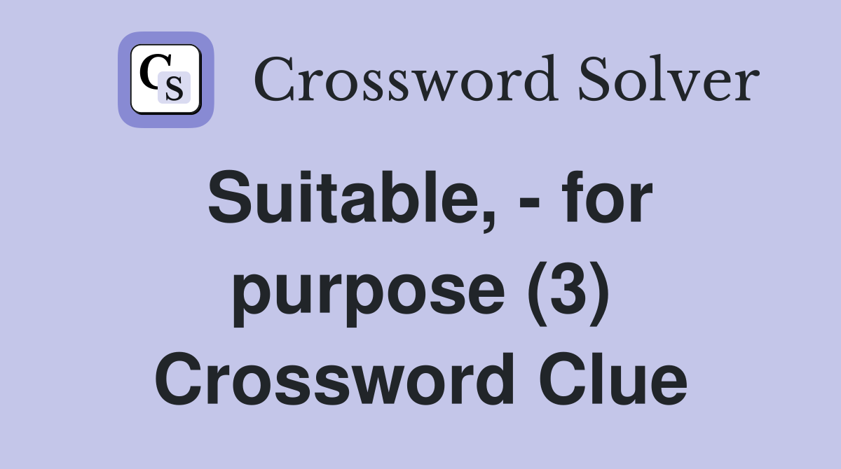 Suitable, - for purpose (3) Crossword Clue
