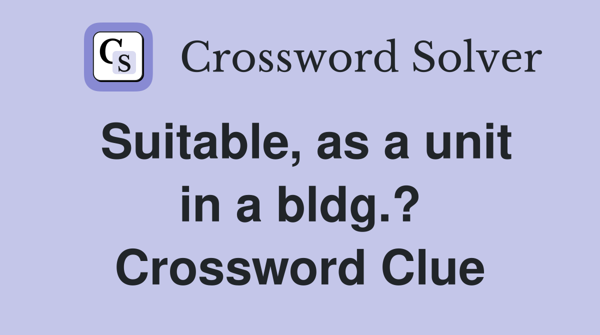 Suitable, as a unit in a bldg.? Crossword Clue
