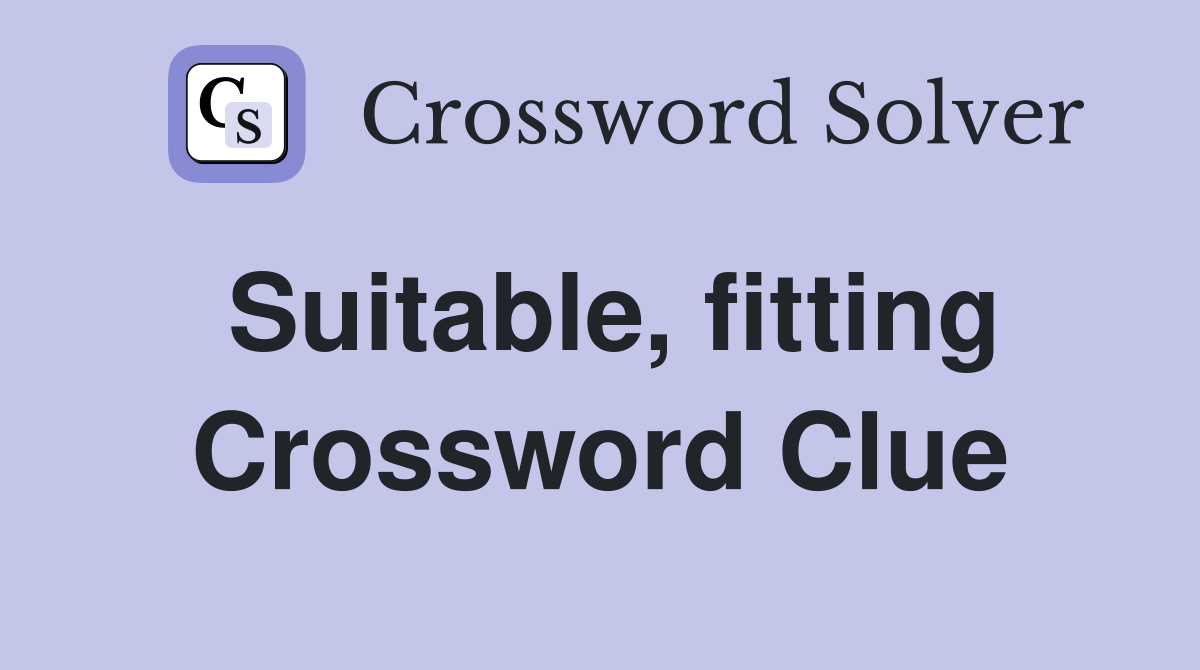 Suitable, fitting Crossword Clue