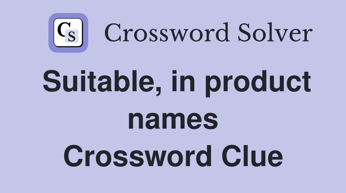Suitable, in product names Crossword Clue