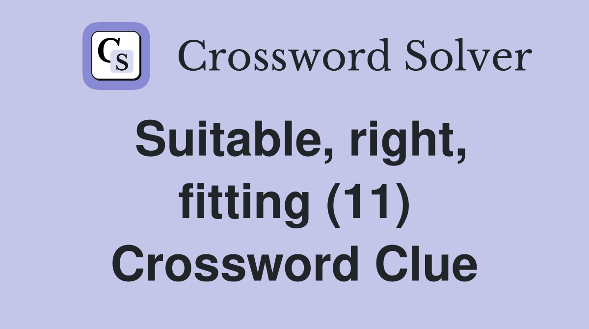Suitable, right, fitting (11) Crossword Clue