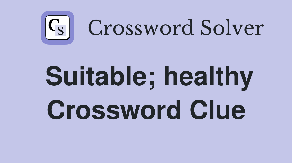 Suitable; healthy Crossword Clue