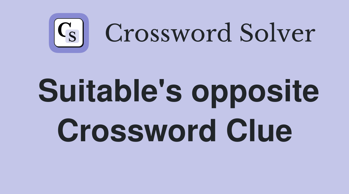 Suitable's opposite Crossword Clue