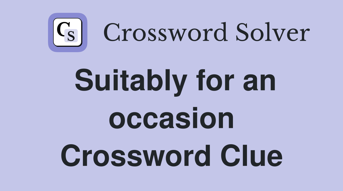 Suitably for an occasion Crossword Clue