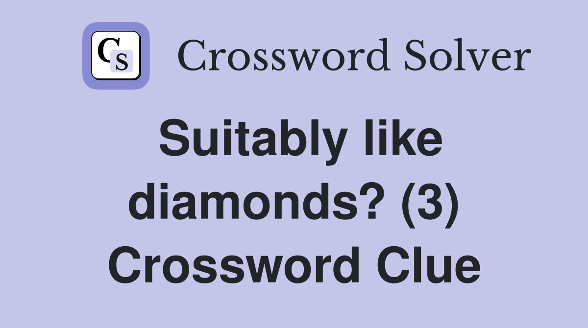 Suitably like diamonds? (3) Crossword Clue