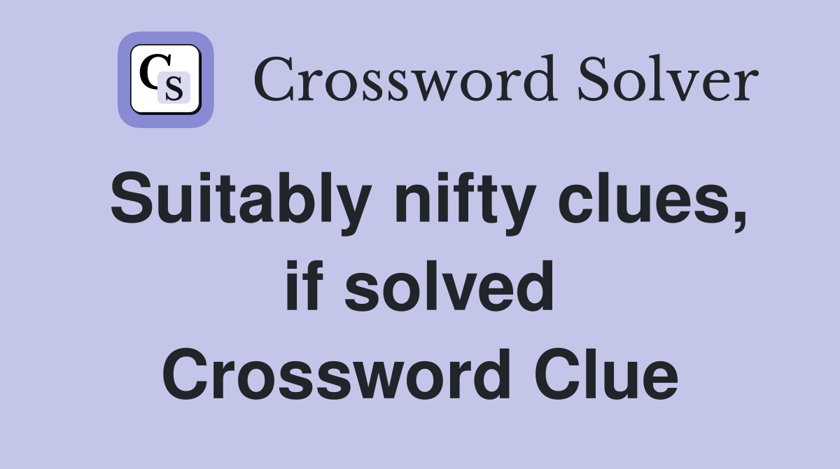 Suitably nifty clues, if solved Crossword Clue