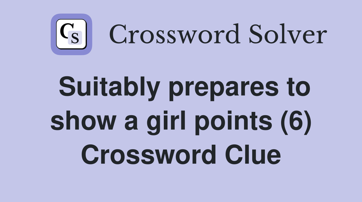 Suitably prepares to show a girl points (6) Crossword Clue