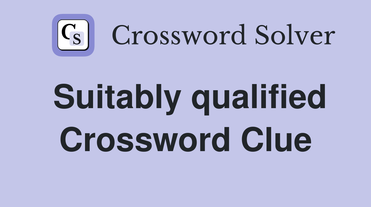 Suitably qualified Crossword Clue