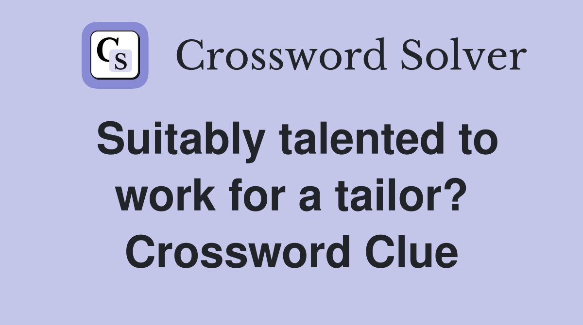 Suitably talented to work for a tailor? Crossword Clue