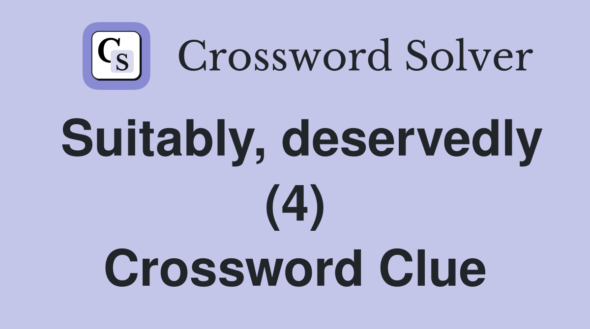 Suitably, deservedly (4) Crossword Clue