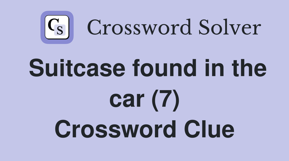 Suitcase found in the car (7) Crossword Clue