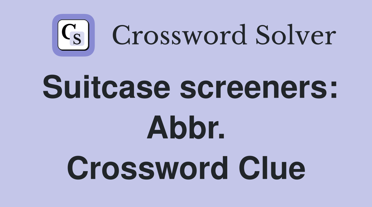 Suitcase screeners: Abbr. Crossword Clue
