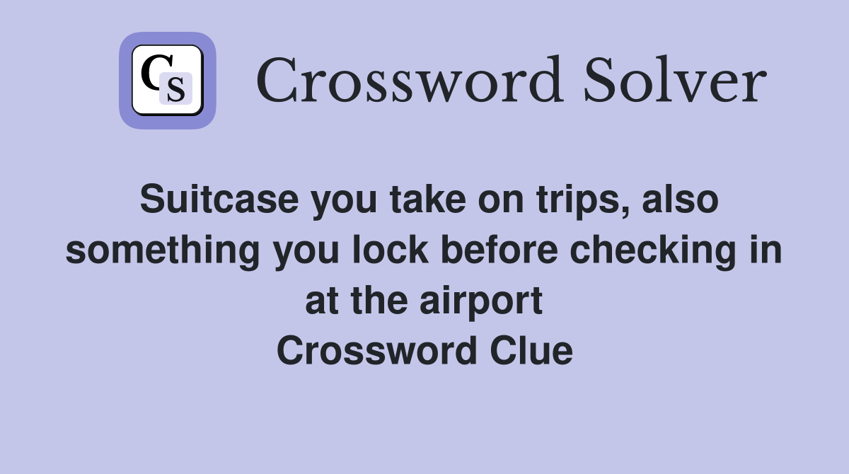 Suitcase you take on trips, also something you lock before checking in at the airport Crossword Clue