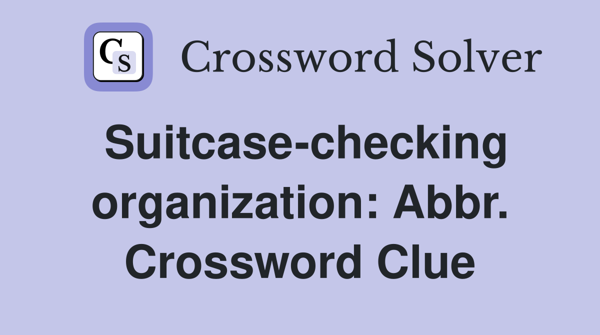Suitcase-checking organization: Abbr. Crossword Clue