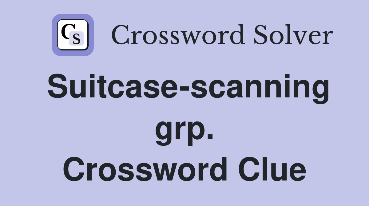 Suitcase-scanning grp. Crossword Clue
