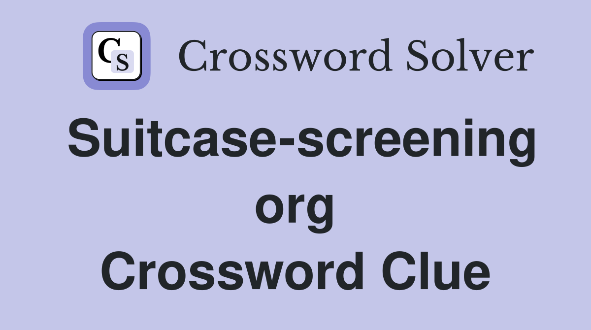 Suitcase-screening org Crossword Clue