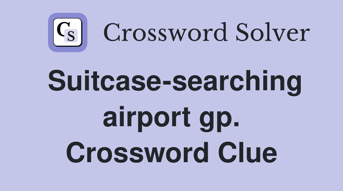 Suitcase-searching airport gp. Crossword Clue