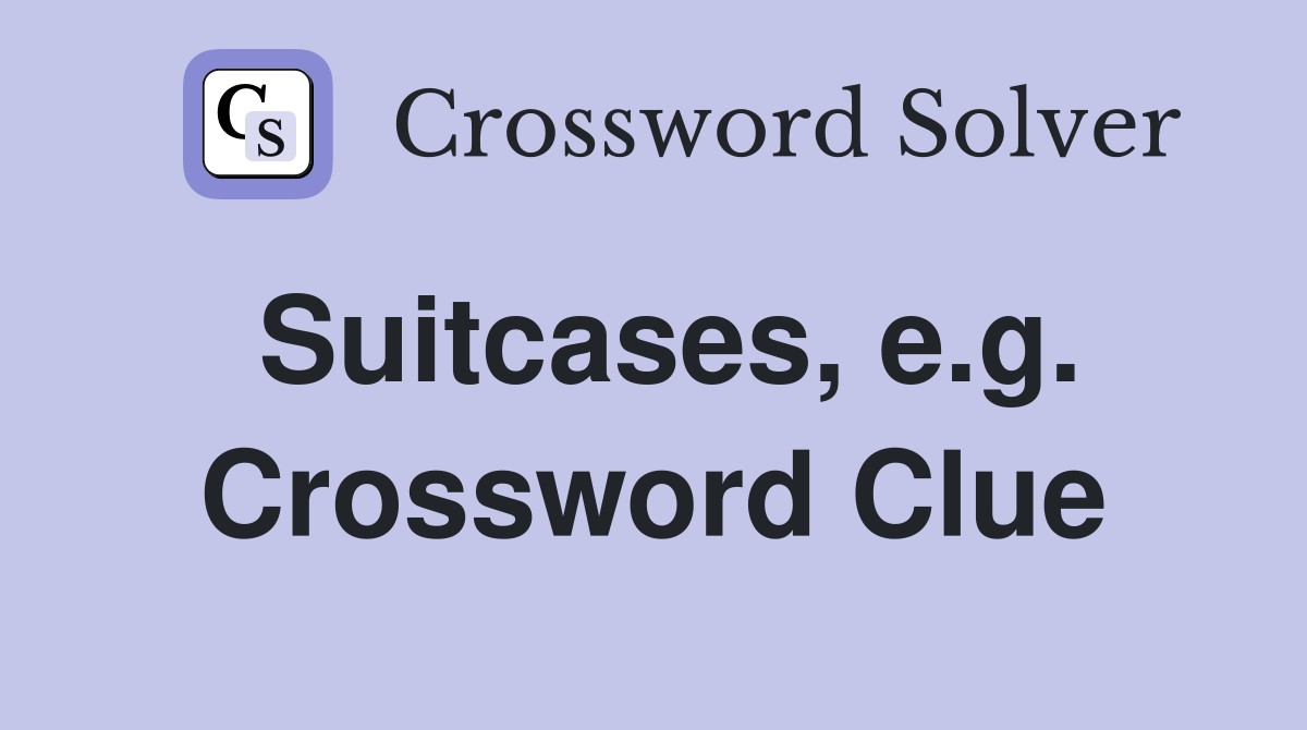 Suitcases, e.g. Crossword Clue