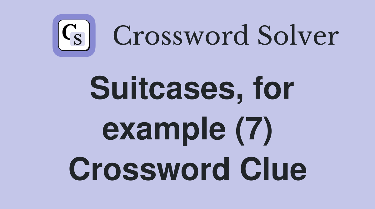 Suitcases, for example (7) Crossword Clue