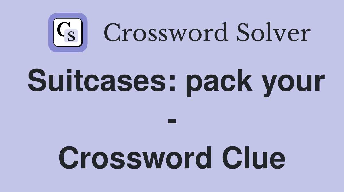 Suitcases: pack your - Crossword Clue